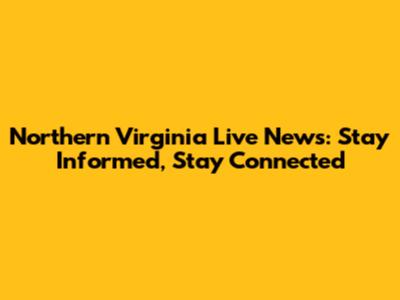 Northern Virginia Live News: Stay Informed, Stay Connected