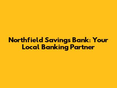 Northfield Savings Bank: Your Local Banking Partner