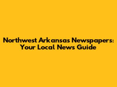 Northwest Arkansas Newspapers: Your Local News Guide