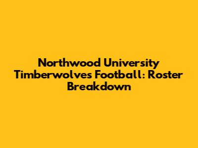 Northwood University Timberwolves Football: Roster Breakdown