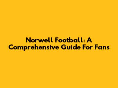 Norwell Football: A Comprehensive Guide For Fans