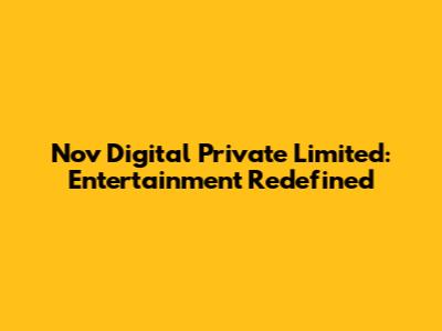 Nov Digital Private Limited: Entertainment Redefined
