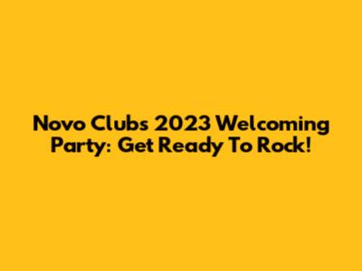 Novo Club's 2023 Welcoming Party: Get Ready To Rock!