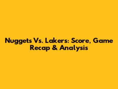 Nuggets Vs. Lakers: Score, Game Recap & Analysis