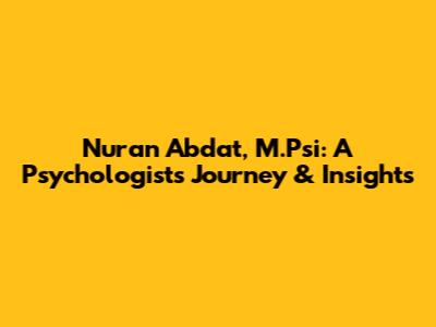 Nuran Abdat, M.Psi: A Psychologist's Journey & Insights