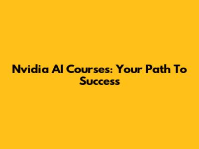 Nvidia AI Courses: Your Path To Success