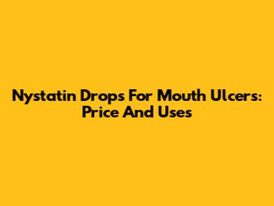 Nystatin Drops For Mouth Ulcers: Price And Uses