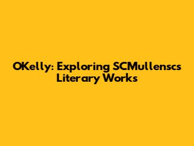 O'Kelly: Exploring SCMullensc's Literary Works