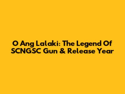 O Ang Lalaki: The Legend Of SCNGSC Gun & Release Year