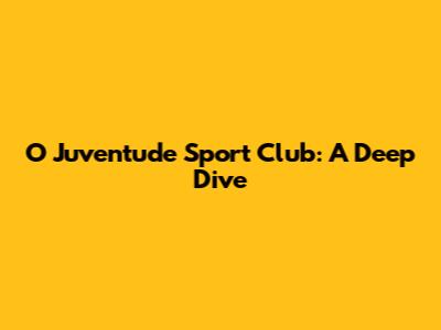 O Juventude Sport Club: A Deep Dive