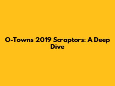 O-Town's 2019 Scraptors: A Deep Dive
