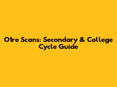 O1re Scans: Secondary & College Cycle Guide