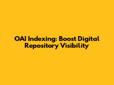 OAI Indexing: Boost Digital Repository Visibility