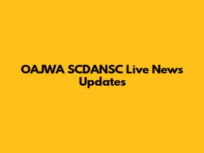 OAJWA SCDANSC Live News Updates