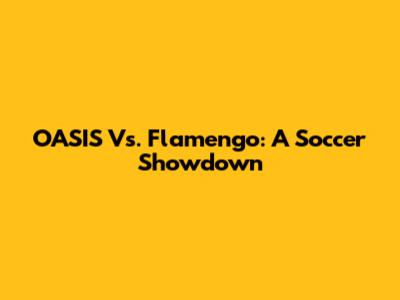 OASIS Vs. Flamengo: A Soccer Showdown