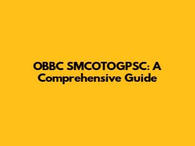 OBBC SMCOTOGPSC: A Comprehensive Guide
