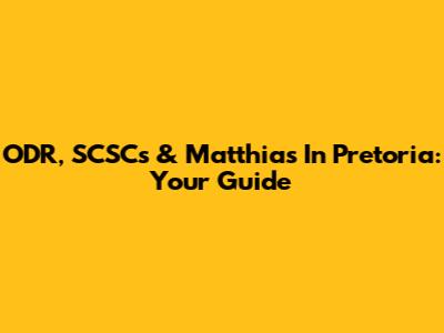 ODR, SCSCs & Matthias In Pretoria: Your Guide