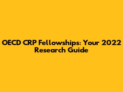 OECD CRP Fellowships: Your 2022 Research Guide