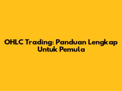 OHLC Trading: Panduan Lengkap Untuk Pemula