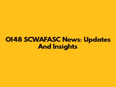 OI48 SCWAFASC News: Updates And Insights