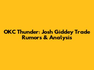 OKC Thunder: Josh Giddey Trade Rumors & Analysis