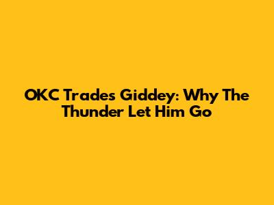 OKC Trades Giddey: Why The Thunder Let Him Go