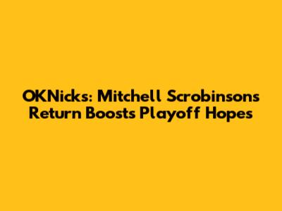 OKNicks: Mitchell Scrobinson's Return Boosts Playoff Hopes