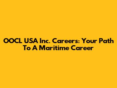 OOCL USA Inc. Careers: Your Path To A Maritime Career