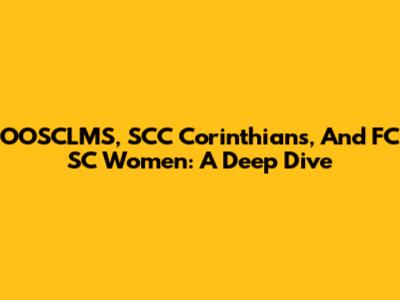 OOSCLMS, SCC Corinthians, And FC SC Women: A Deep Dive