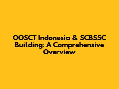 OOSCT Indonesia & SCBSSC Building: A Comprehensive Overview