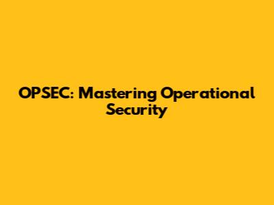 OPSEC: Mastering Operational Security