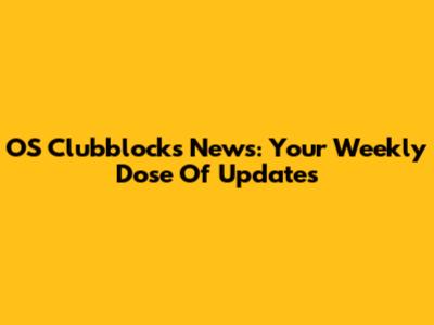 OS Clubblocks News: Your Weekly Dose Of Updates
