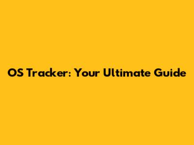 OS Tracker: Your Ultimate Guide