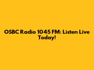 OSBC Radio 1045 FM: Listen Live Today!