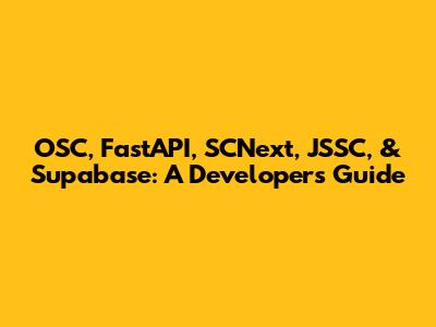 OSC, FastAPI, SCNext, JSSC, & Supabase: A Developer's Guide