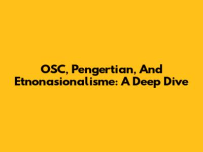 OSC, Pengertian, And Etnonasionalisme: A Deep Dive
