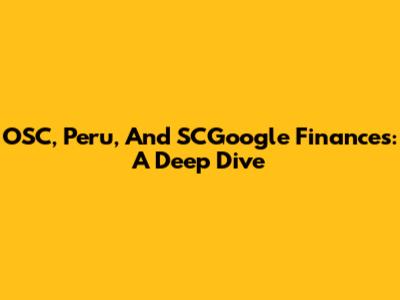 OSC, Peru, And SCGoogle Finances: A Deep Dive