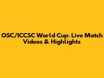 OSC/ICCSC World Cup: Live Match Videos & Highlights