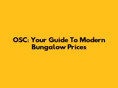 OSC: Your Guide To Modern Bungalow Prices
