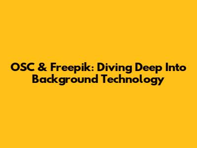 OSC & Freepik: Diving Deep Into Background Technology