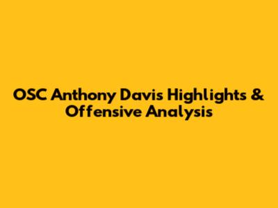 OSC Anthony Davis Highlights & Offensive Analysis