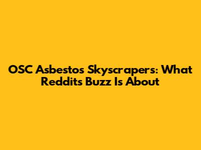 OSC Asbestos Skyscrapers: What Reddit's Buzz Is About