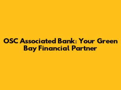 OSC Associated Bank: Your Green Bay Financial Partner
