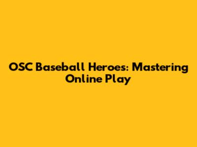 OSC Baseball Heroes: Mastering Online Play