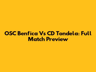 OSC Benfica Vs CD Tondela: Full Match Preview