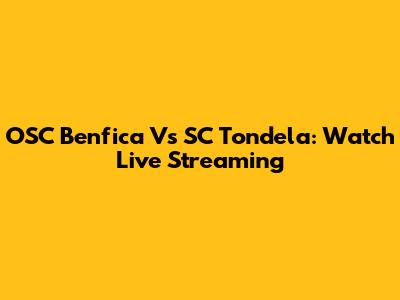 OSC Benfica Vs SC Tondela: Watch Live Streaming
