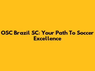 OSC Brazil SC: Your Path To Soccer Excellence