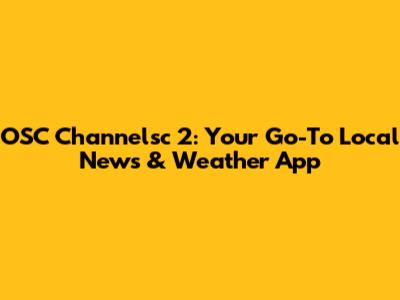 OSC Channelsc 2: Your Go-To Local News & Weather App