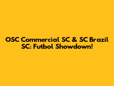 OSC Commercial SC & SC Brazil SC: Futbol Showdown!