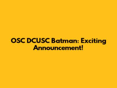 OSC DCUSC Batman: Exciting Announcement!